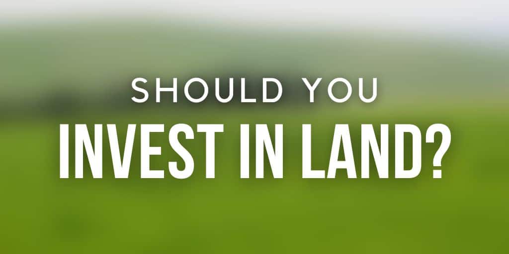 10 Rock-Solid Reasons Why You Should Be Investing In Land