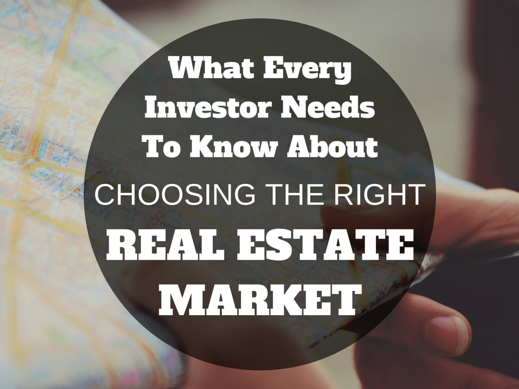 What Every Investor Needs To Know About Choosing the Right Real Estate Market