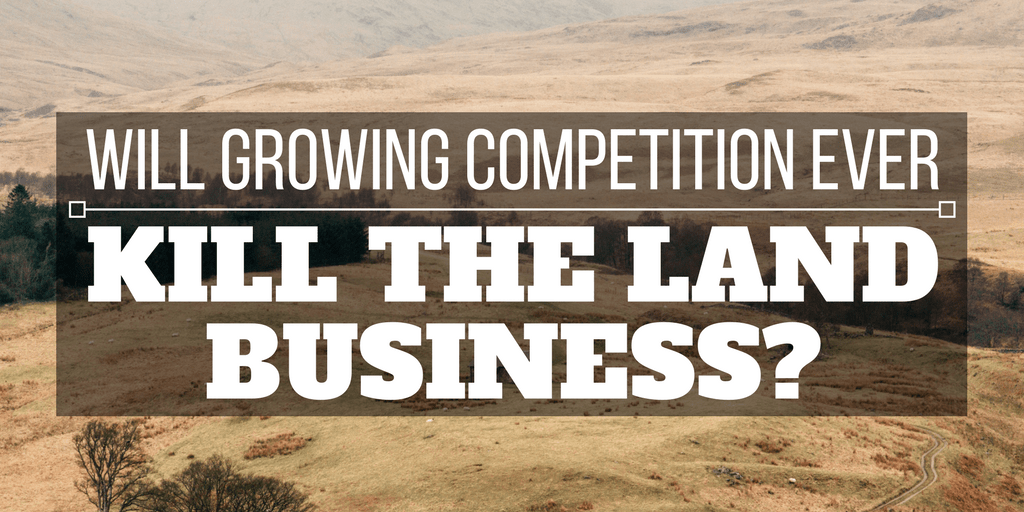 will growing competition ever kill the land business