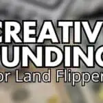 CREATIVE FUNDING for LAND FLIPPERS
