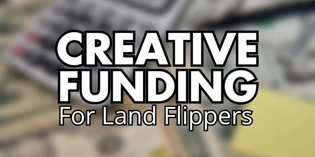 CREATIVE FUNDING for LAND FLIPPERS